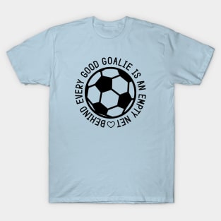 Behind Every Good Goalie Is An Empty Net Soccer Boys Girls Cute Funny T-Shirt